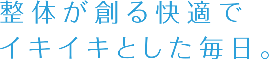 整体が創る快適でイキイキとした毎日